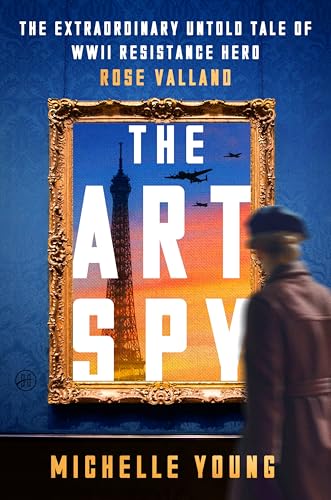 Art Spy: The Extraordinary Untold Tale of WWII Resistance Hero Rose Valland