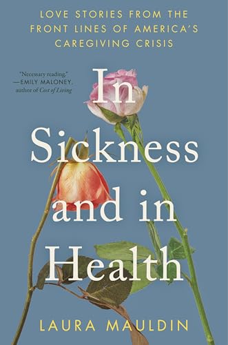 In Sickness and in Health: Love Stories from the Front Lines of America's Caregiving Crisis