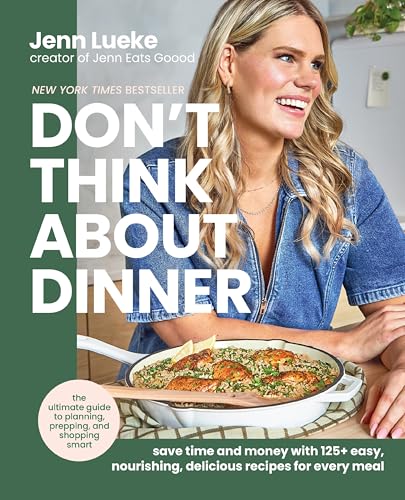 Don't Think about Dinner: Save Time and Money with 125+ Easy, Nourishing, Delicious Recipes for Every Meal