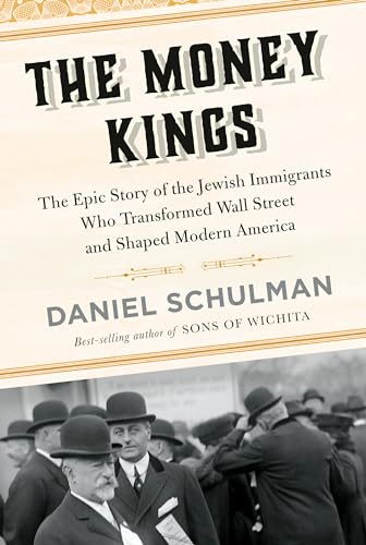 Money Kings: The Epic Story of the Jewish Immigrants Who Transformed Wall Street and Shaped Modern America