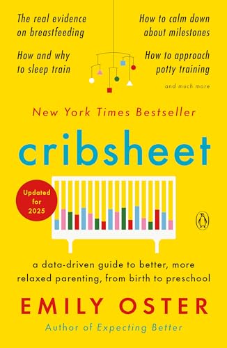 Cribsheet: A Data-Driven Guide to Better, More Relaxed Parenting, from Birth to Preschool