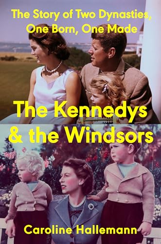 Kennedys and the Windsors: The Story of Two Dynasties, One Born, One Made