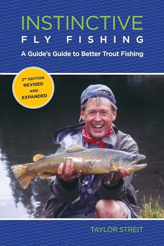 Instinctive Fly Fishing: A Guide's Guide To Better Trout Fishing (Revised, Expanded)