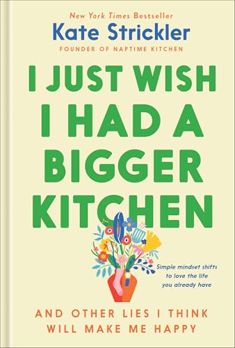 I Just Wish I Had a Bigger Kitchen: And Other Lies I Think Will Make Me Happy