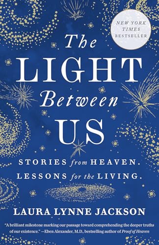 Light Between Us: Stories from Heaven. Lessons for the Living.