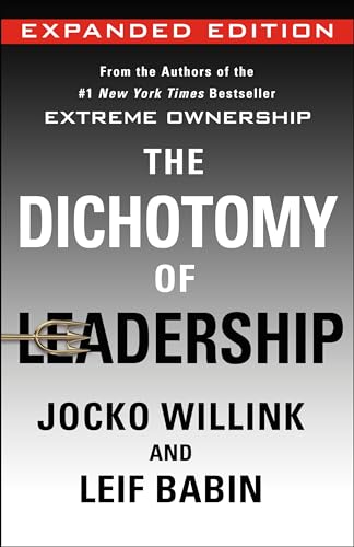 Dichotomy of Leadership: Balancing the Challenges of Extreme Ownership to Lead and Win (Expanded Edition)