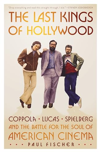 Last Kings of Hollywood: Coppola, Lucas, Spielberg--And the Battle for the Soul of American Cinema