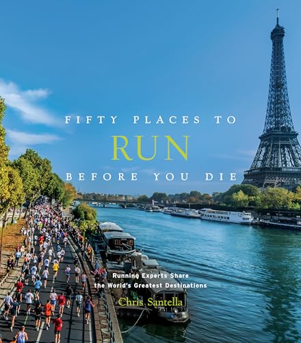 Fifty Places to Run Before You Die: Running Experts Share the World's Greatest Destinations