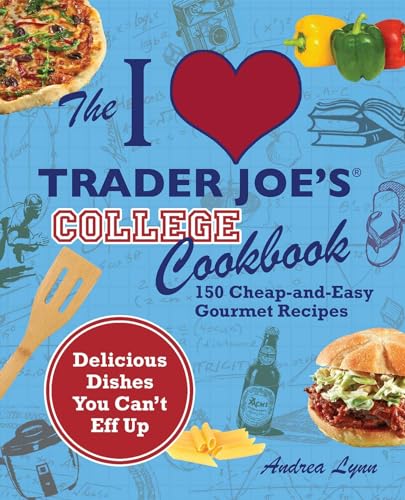 I Love Trader Joe's College Cookbook: 150 Cheap and Easy Gourmet Recipes