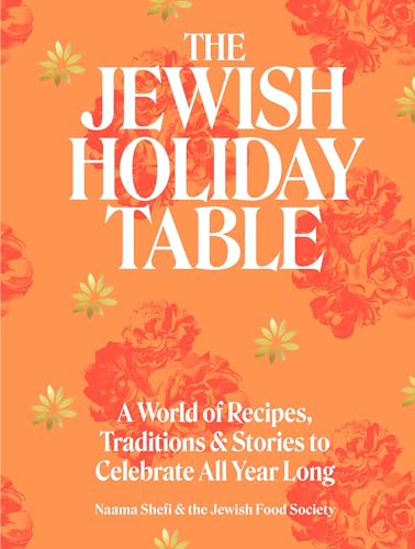 Jewish Holiday Table: A World of Recipes, Traditions & Stories to Celebrate All Year Long