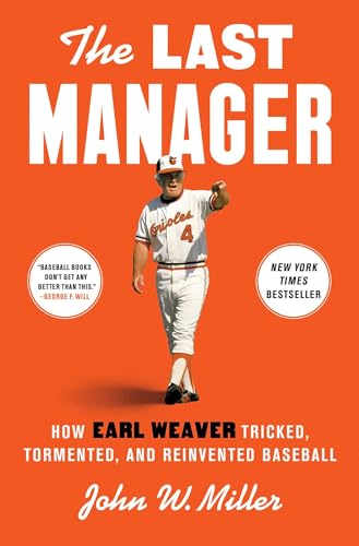 Last Manager: How Earl Weaver Tricked, Tormented, and Reinvented Baseball