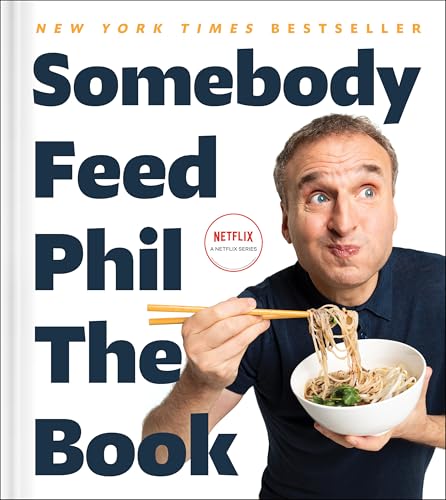 Somebody Feed Phil the Book: Untold Stories, Behind-The-Scenes Photos and Favorite Recipes: A Cookbook
