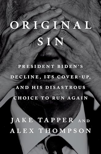 Original Sin: President Biden's Decline, Its Cover-Up, and His Disastrous Choice to Run Again