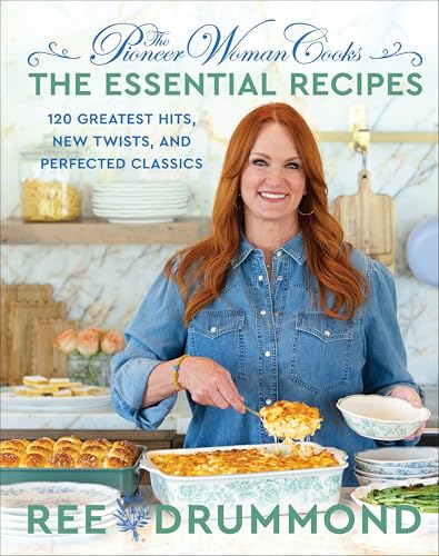 Pioneer Woman Cooks--The Essential Recipes: 120 Greatest Hits, New Twists, and Perfected Classics