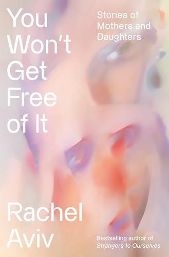 You Won't Get Free of It: Stories of Mothers and Daughters