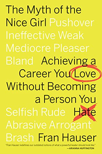 Myth of the Nice Girl: Achieving a Career You Love Without Becoming a Person You Hate