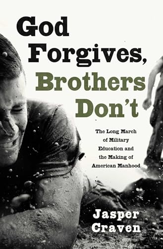 God Forgives, Brothers Don't: The Long March of Military Education and the Making of American Manhood