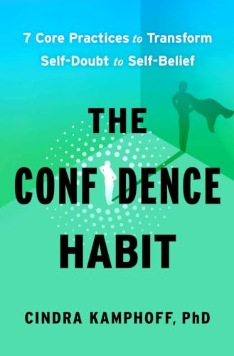 Confidence Habit: 7 Core Practices to Transform Self-Doubt to Self-Belief