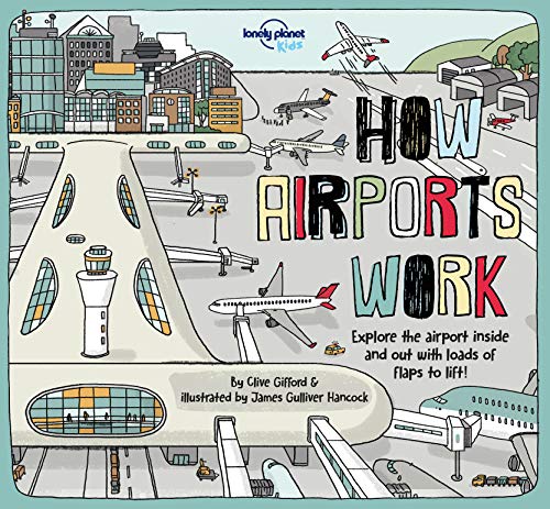 Lonely Planet Kids How Airports Work: Brilliant Facts & Lift the Flaps Amazing Illustrations Discover Plane & Control Tower Secrets See Inside an Airc