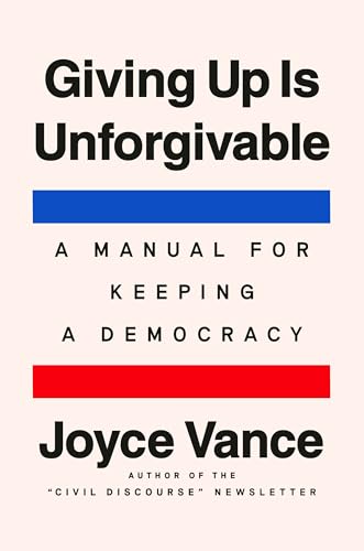 Giving Up Is Unforgivable: A Manual for Keeping a Democracy